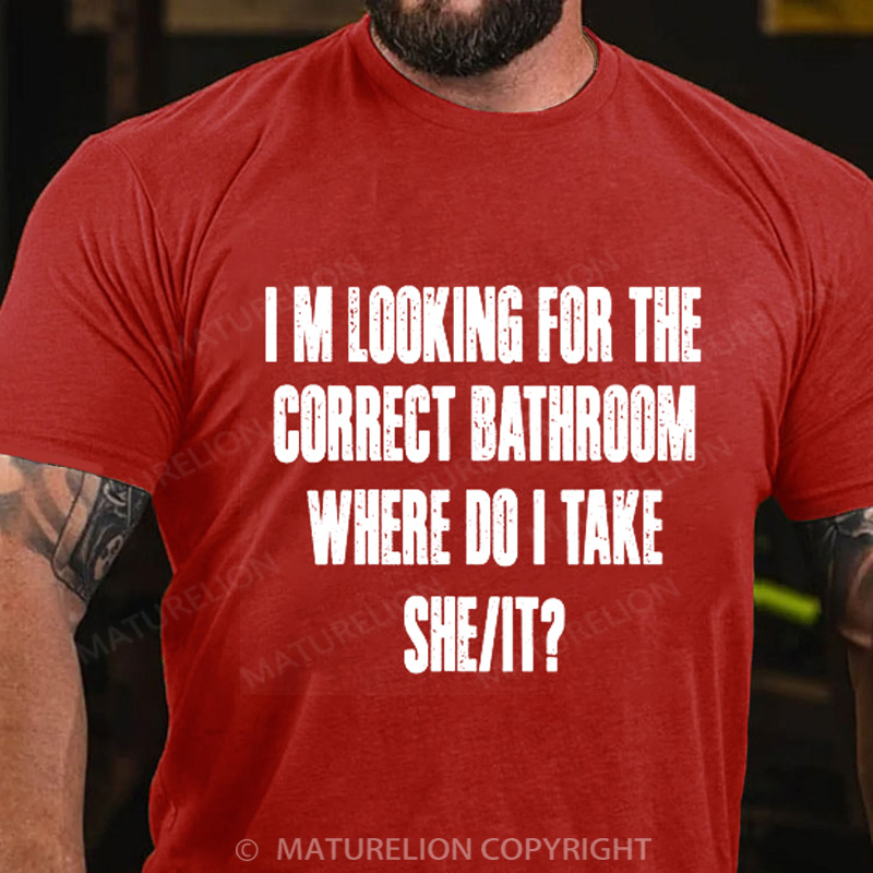 Maturelion Men's T-Shirt Im Looking For The Correct Bathroom Where Do I Take A She It Cotton T-Shirt