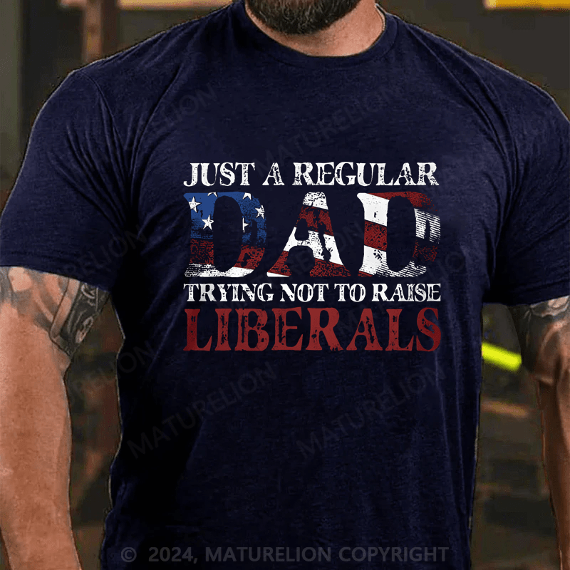 Maturelion Just A Regular Dad Trying Not To Raise Liberals Cotton T-shirt