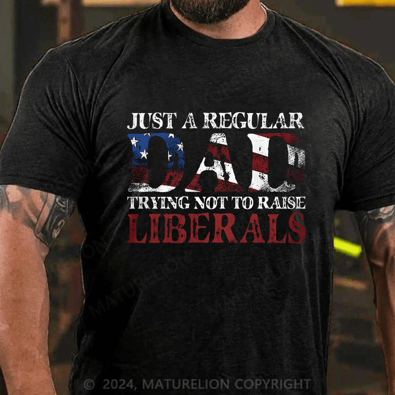 Maturelion Just A Regular Dad Trying Not To Raise Liberals Cotton T-shirt