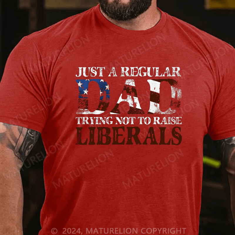 Maturelion Just A Regular Dad Trying Not To Raise Liberals Cotton T-shirt