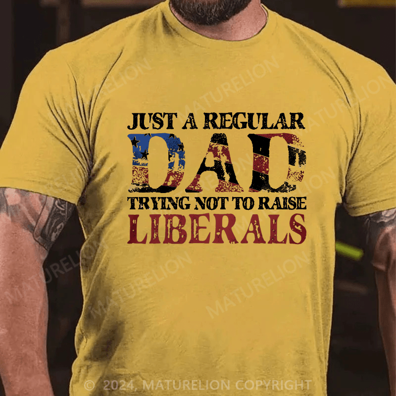 Maturelion Just A Regular Dad Trying Not To Raise Liberals Cotton T-shirt