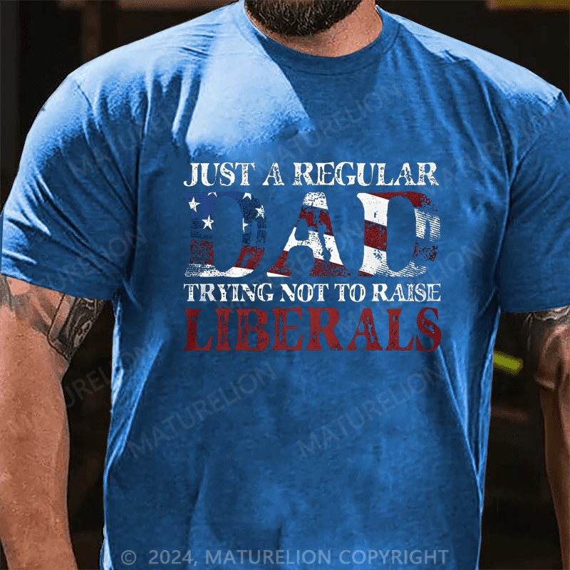 Maturelion Just A Regular Dad Trying Not To Raise Liberals Cotton T-shirt
