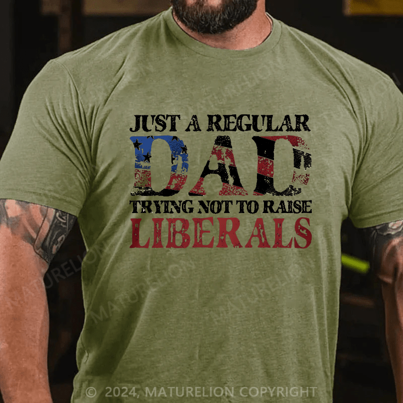 Maturelion Just A Regular Dad Trying Not To Raise Liberals Cotton T-shirt