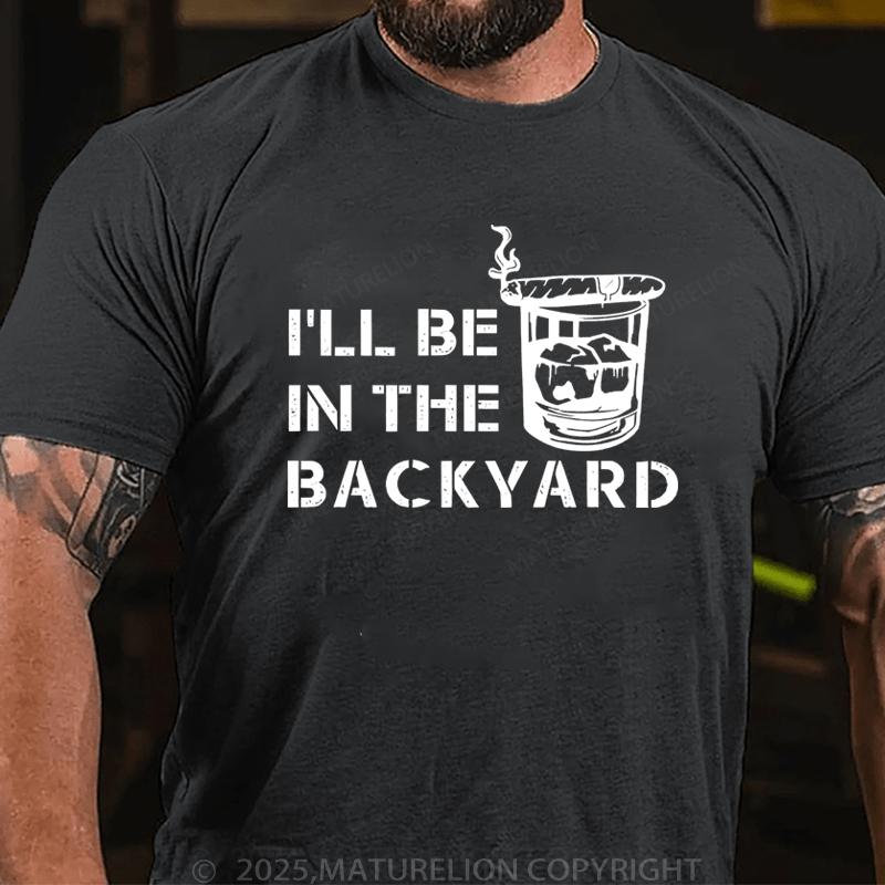 Maturelion Men's T-Shirt  I'll Be In The Backyard T-Shirt (Free Customization)