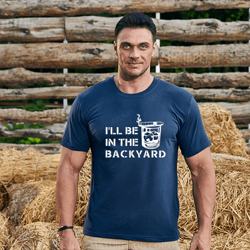 Maturelion Men's T-Shirt  I'll Be In The Backyard T-Shirt (Free Customization)