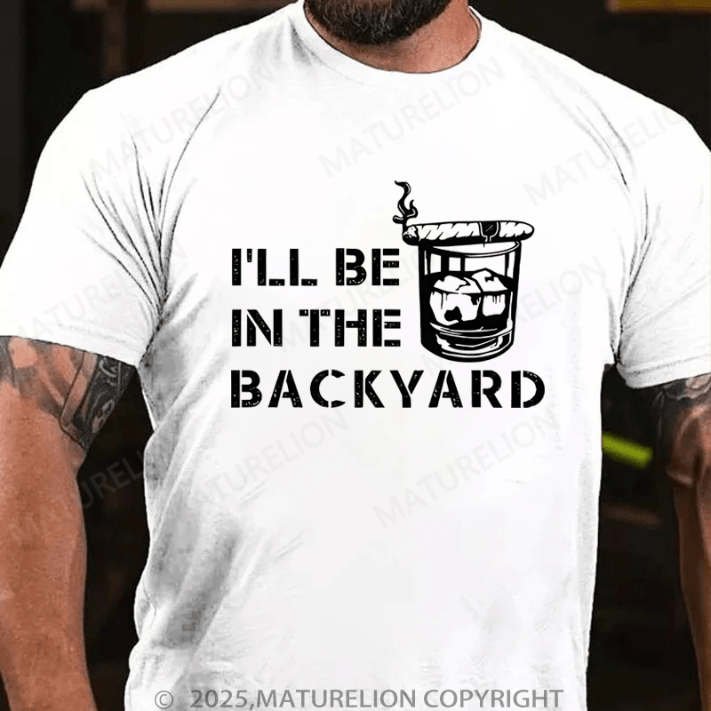 Maturelion Men's T-Shirt  I'll Be In The Backyard T-Shirt (Free Customization)