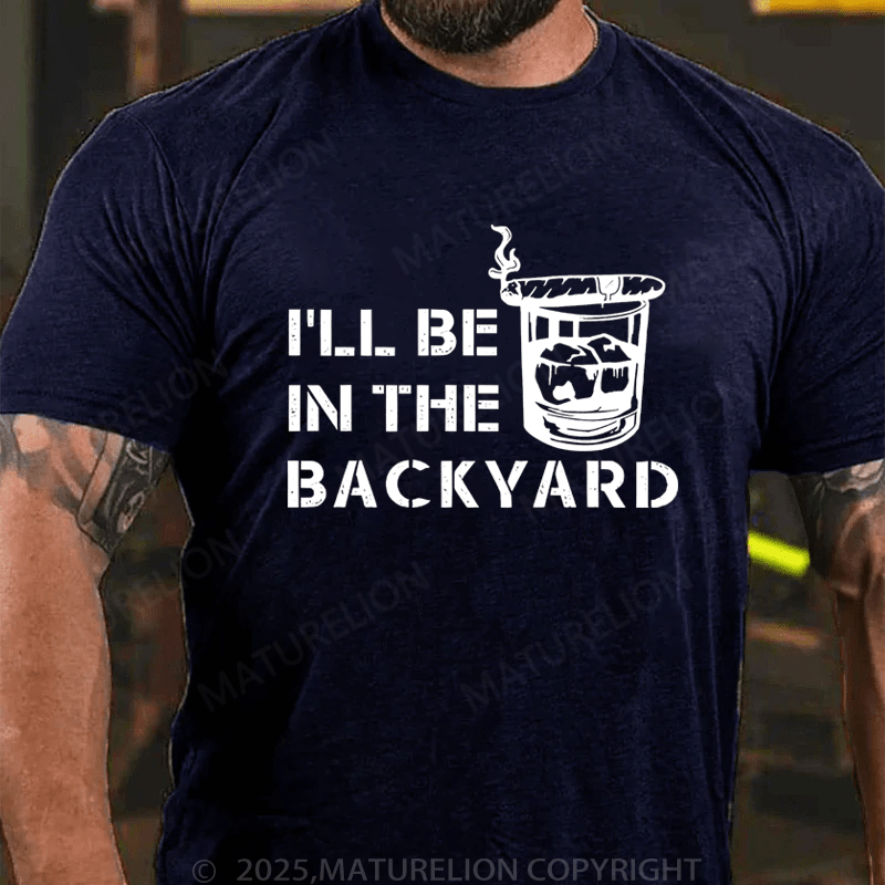 Maturelion Men's T-Shirt  I'll Be In The Backyard T-Shirt (Free Customization)