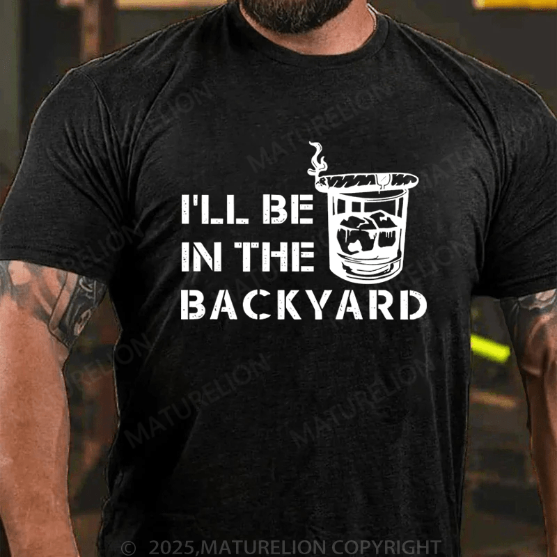 Maturelion Men's T-Shirt  I'll Be In The Backyard T-Shirt (Free Customization)