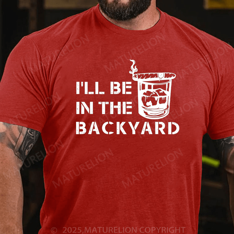 Maturelion Men's T-Shirt  I'll Be In The Backyard T-Shirt (Free Customization)