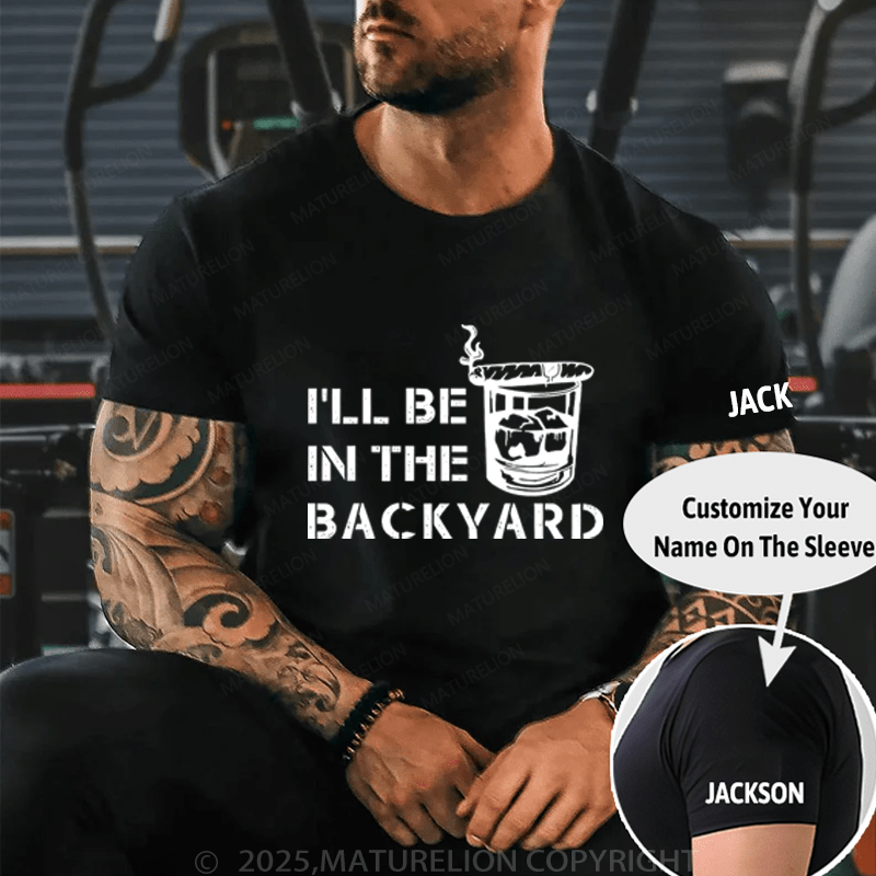 Maturelion Men's T-Shirt  I'll Be In The Backyard T-Shirt (Free Customization)