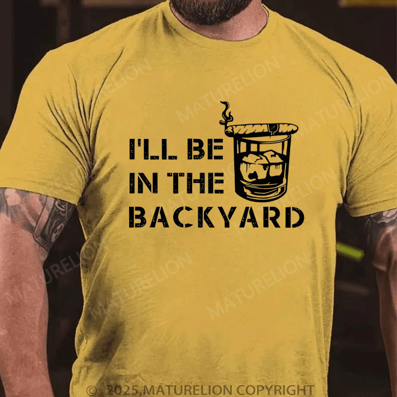 Maturelion Men's T-Shirt  I'll Be In The Backyard T-Shirt (Free Customization)