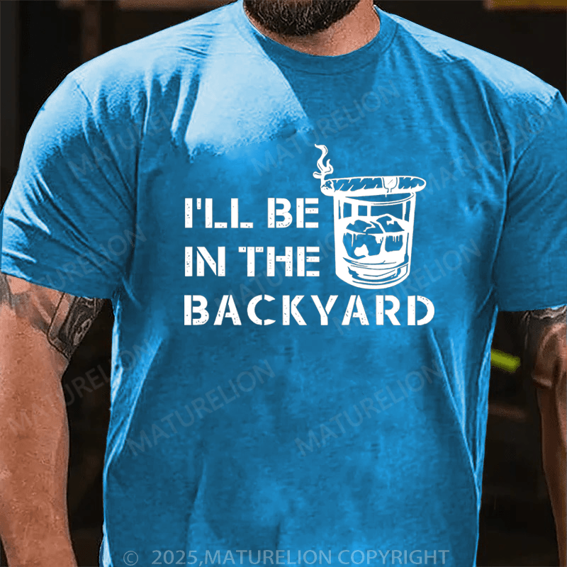 Maturelion Men's T-Shirt  I'll Be In The Backyard T-Shirt (Free Customization)