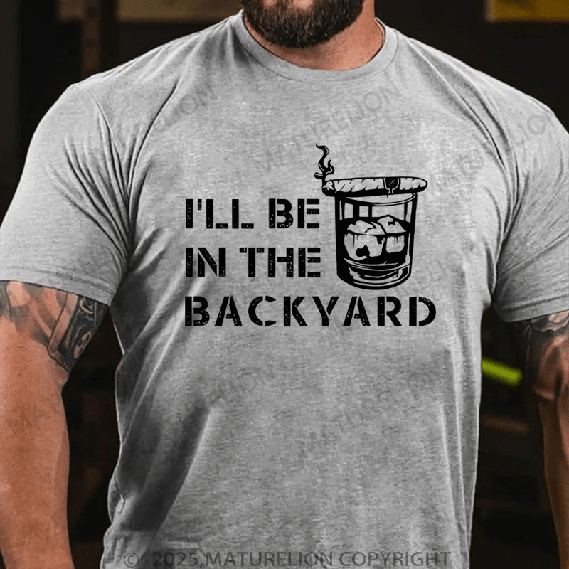 Maturelion Men's T-Shirt  I'll Be In The Backyard T-Shirt (Free Customization)