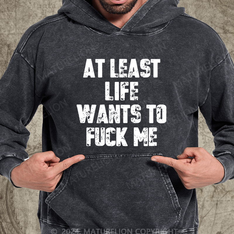 Maturelion At Least Life Wants To Fuck Me Vintage Washed  Hoodie