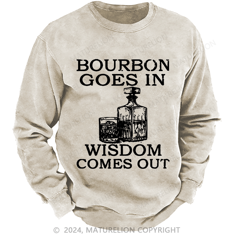 Maturelion Bourbon Goes In Wisdom Comes Out Custom Washed Sweatshirt