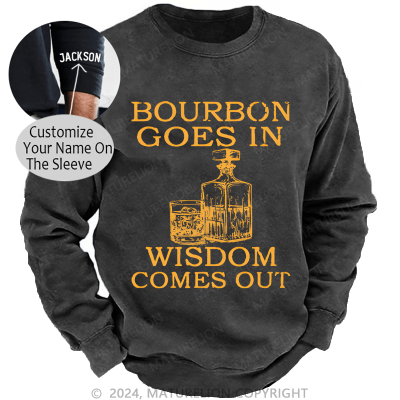 Maturelion Bourbon Goes In Wisdom Comes Out Custom Washed Sweatshirt
