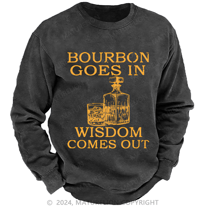 Maturelion Bourbon Goes In Wisdom Comes Out Custom Washed Sweatshirt