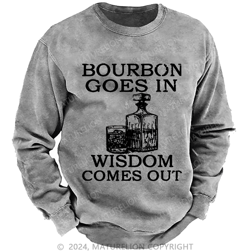 Maturelion Bourbon Goes In Wisdom Comes Out Custom Washed Sweatshirt