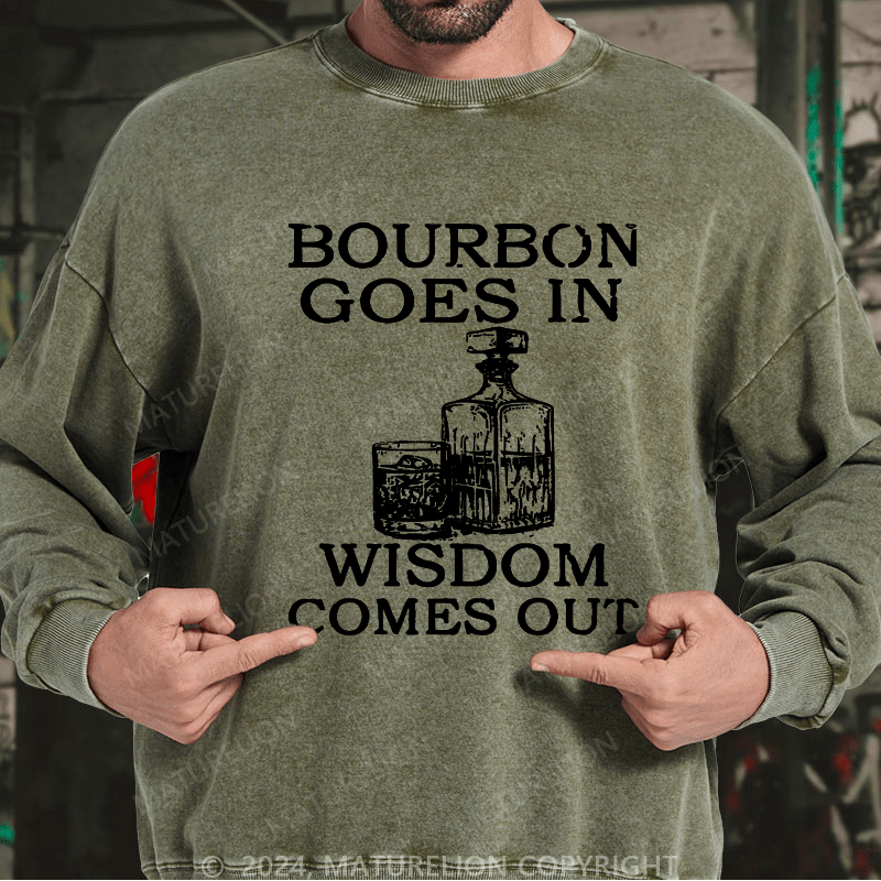 Maturelion Bourbon Goes In Wisdom Comes Out Custom Washed Sweatshirt