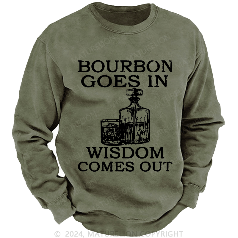 Maturelion Bourbon Goes In Wisdom Comes Out Custom Washed Sweatshirt