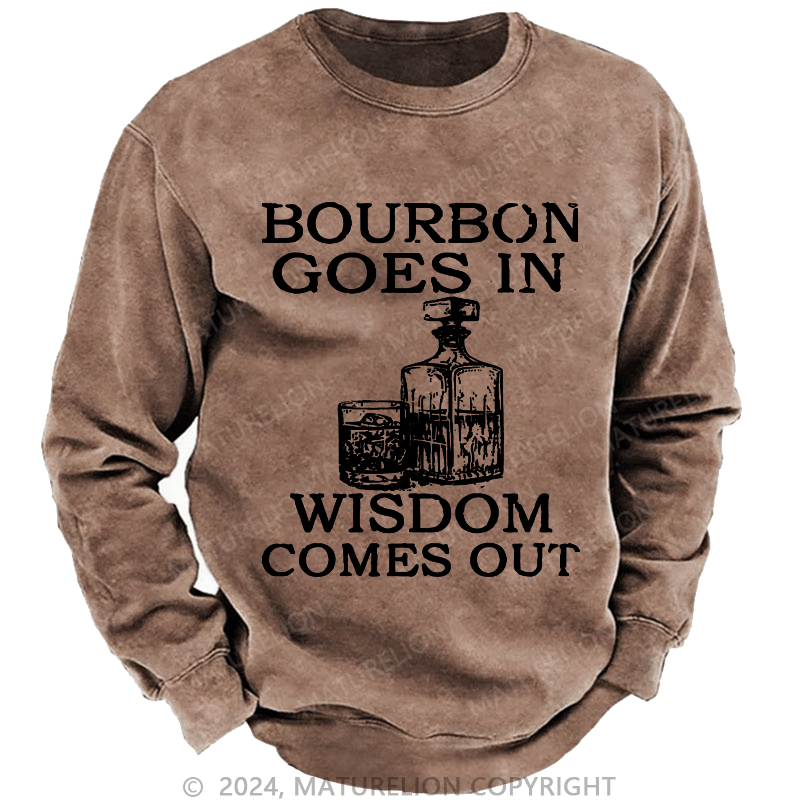Maturelion Bourbon Goes In Wisdom Comes Out Custom Washed Sweatshirt