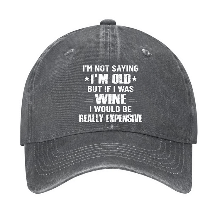Maturelion I'm Not Saying I'm Old But If I Was Wine I Would Be Really Expensive Cap-Maturelion
