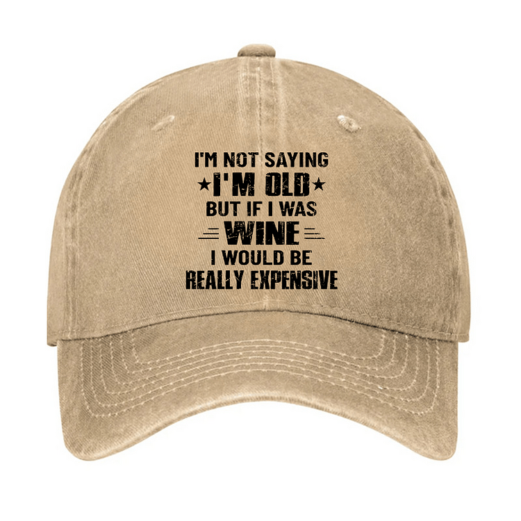 Maturelion I'm Not Saying I'm Old But If I Was Wine I Would Be Really Expensive Cap-Maturelion