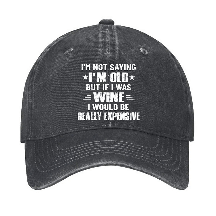 Maturelion I'm Not Saying I'm Old But If I Was Wine I Would Be Really Expensive Cap-Maturelion