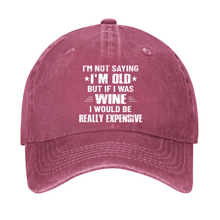 Maturelion I'm Not Saying I'm Old But If I Was Wine I Would Be Really Expensive Cap-Maturelion