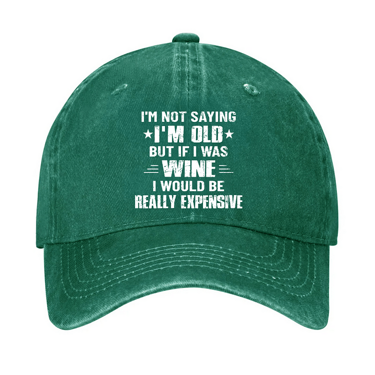 Maturelion I'm Not Saying I'm Old But If I Was Wine I Would Be Really Expensive Cap-Maturelion