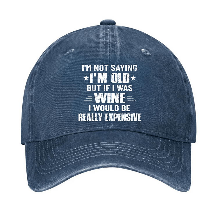 Maturelion I'm Not Saying I'm Old But If I Was Wine I Would Be Really Expensive Cap-Maturelion