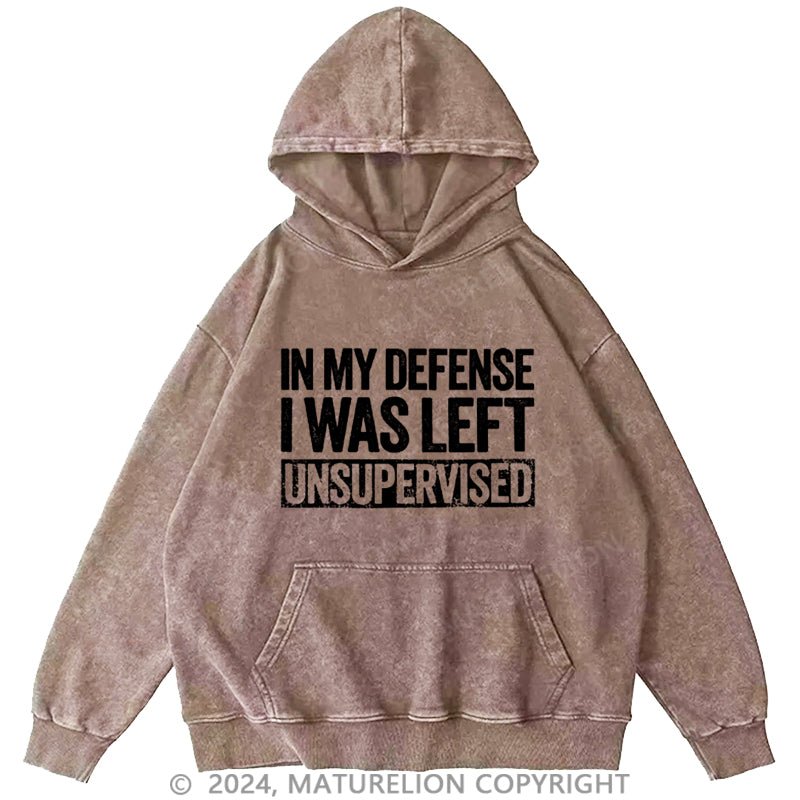 Maturelion In My Defense I Was Left Unsupervised Funny DTG Printing Washed Hoodie