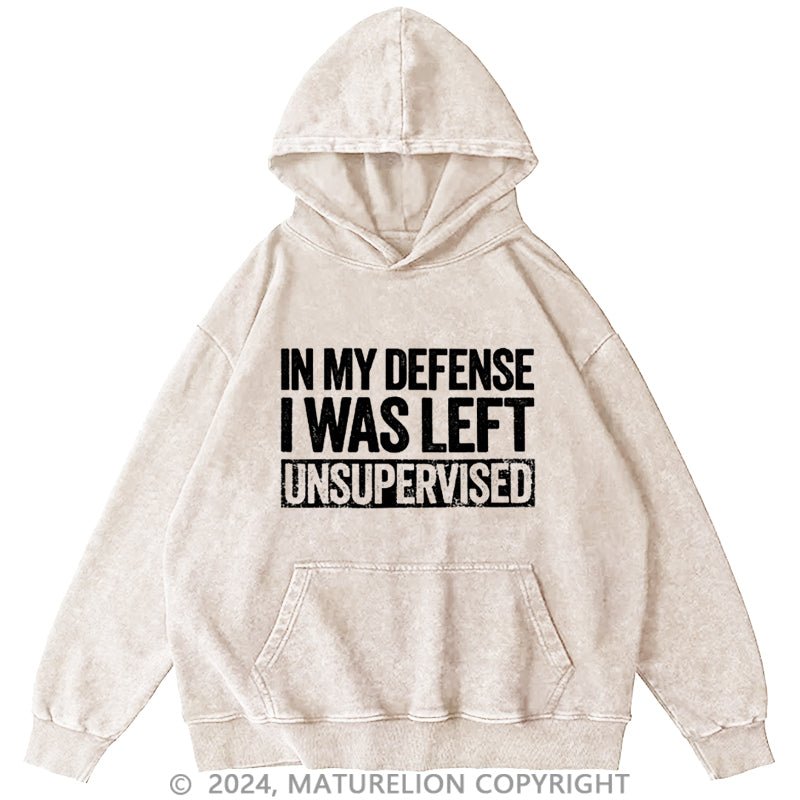 Maturelion In My Defense I Was Left Unsupervised Funny DTG Printing Washed Hoodie