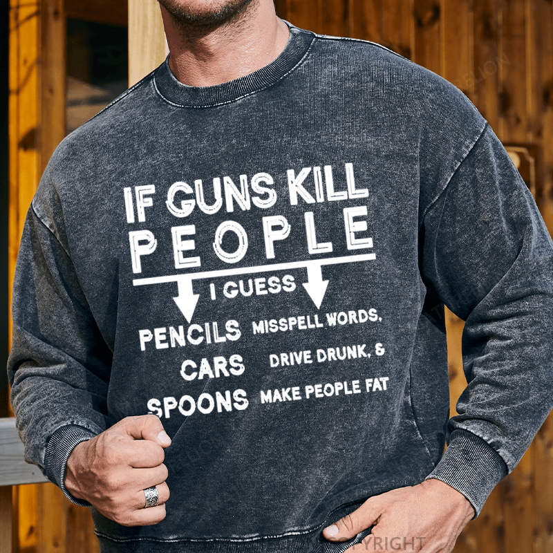Maturelion Men's Sweatshirt If Guns Kill I Guess Pencils Misspell Words Cars Drive Drunk & Spoon Make People Fat Custom Washed Sweatshirt