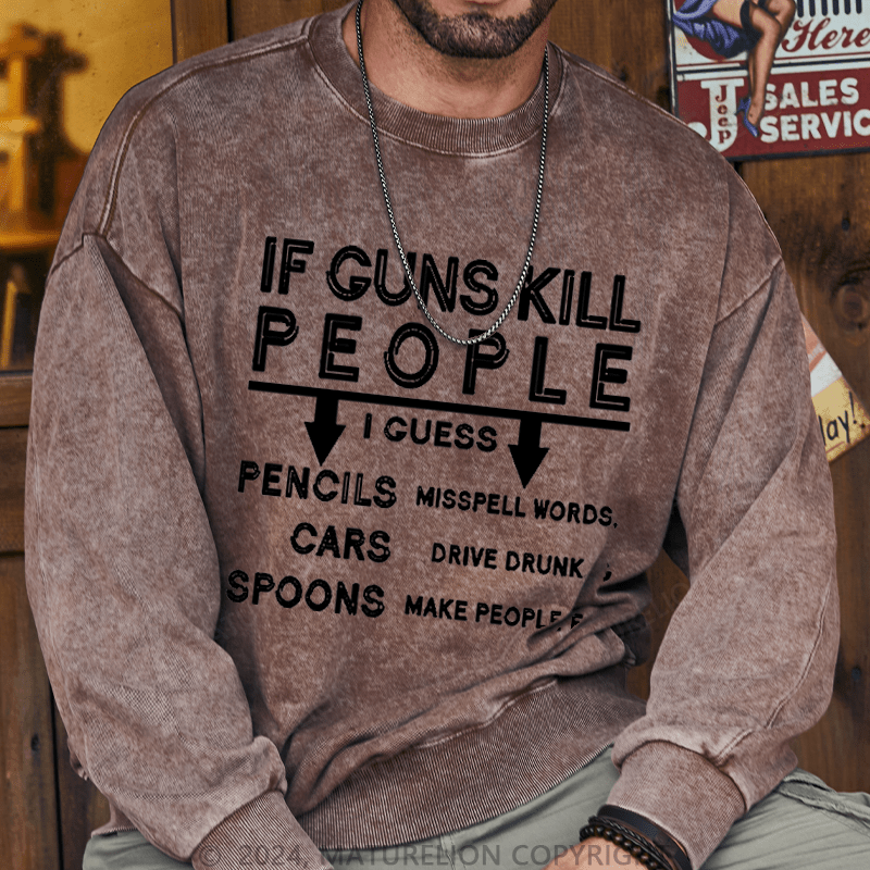 Maturelion Men's Sweatshirt If Guns Kill I Guess Pencils Misspell Words Cars Drive Drunk & Spoon Make People Fat Custom Washed Sweatshirt
