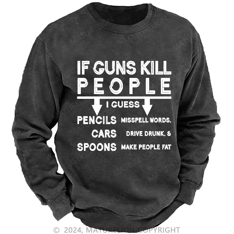 Maturelion Men's Sweatshirt If Guns Kill I Guess Pencils Misspell Words Cars Drive Drunk & Spoon Make People Fat Custom Washed Sweatshirt