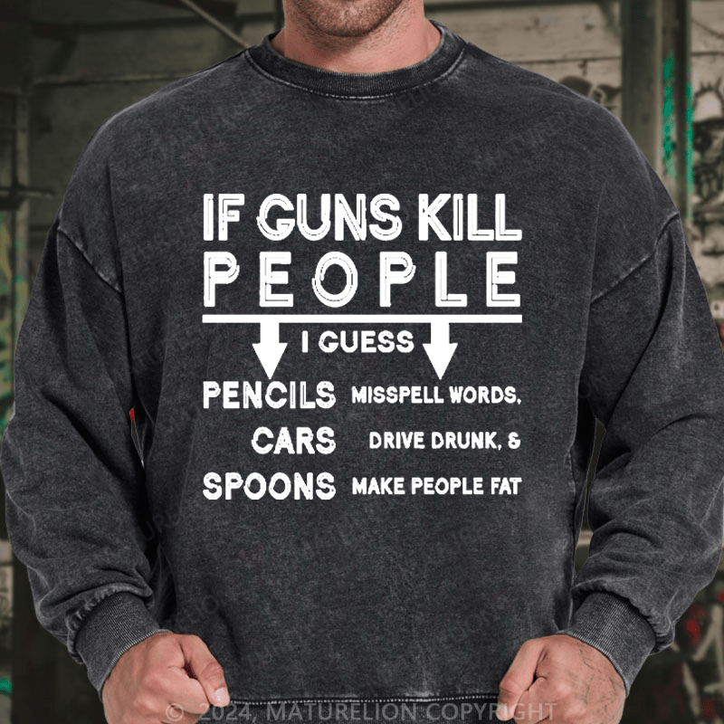 Maturelion Men's Sweatshirt If Guns Kill I Guess Pencils Misspell Words Cars Drive Drunk & Spoon Make People Fat Custom Washed Sweatshirt