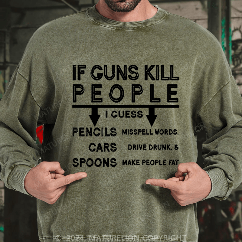 Maturelion Men's Sweatshirt If Guns Kill I Guess Pencils Misspell Words Cars Drive Drunk & Spoon Make People Fat Custom Washed Sweatshirt