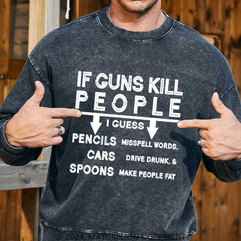 Maturelion Men's Sweatshirt If Guns Kill I Guess Pencils Misspell Words Cars Drive Drunk & Spoon Make People Fat Custom Washed Sweatshirt