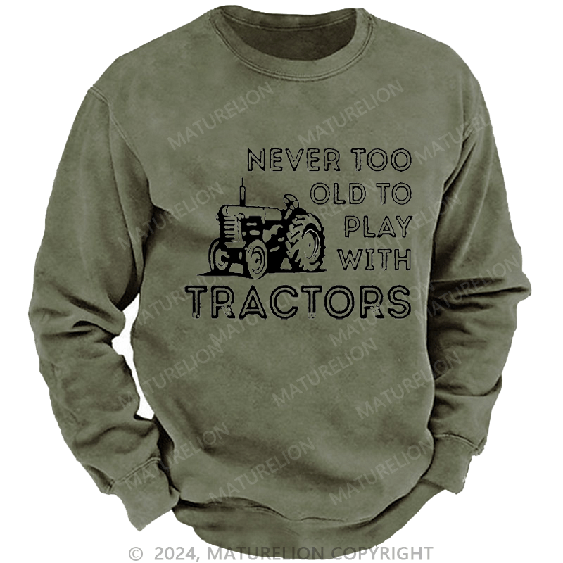 Maturelion Men's Sweatshirt Never Too Old To Play With Tractors Custom Washed Sweatshirt