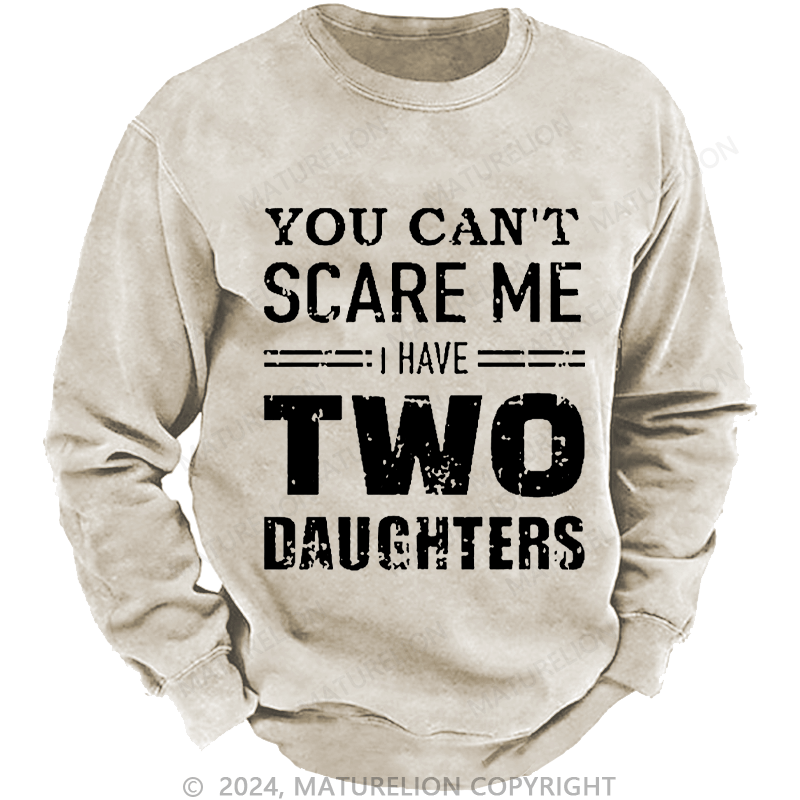 Maturelion Men's Sweatshirt You Can't Scare Me I Have Two Daughters Custom Washed Sweatshirt