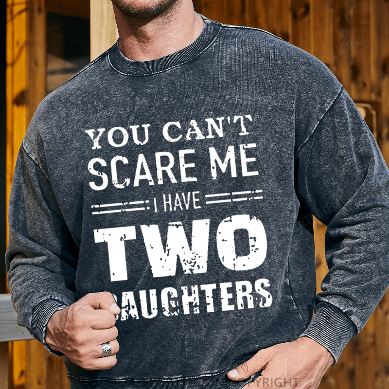 Maturelion Men's Sweatshirt You Can't Scare Me I Have Two Daughters Custom Washed Sweatshirt