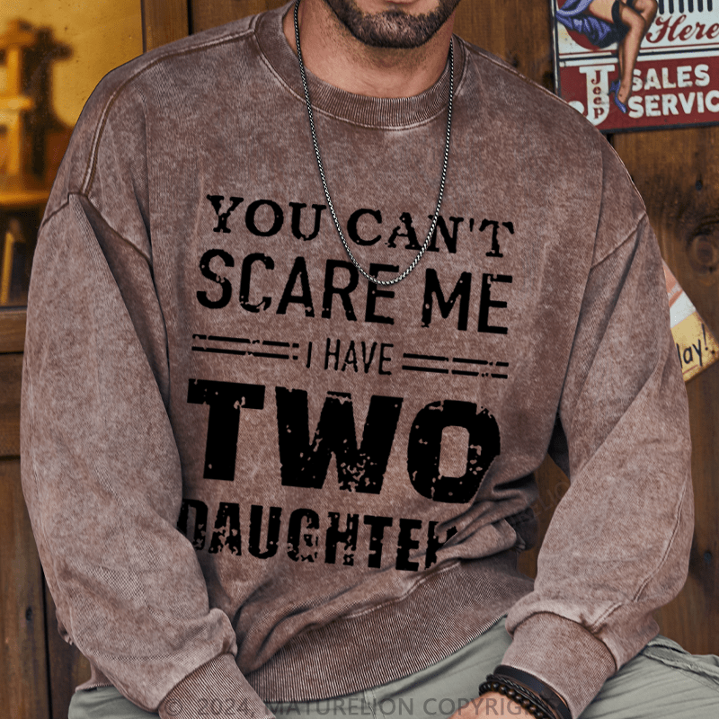 Maturelion Men's Sweatshirt You Can't Scare Me I Have Two Daughters Custom Washed Sweatshirt