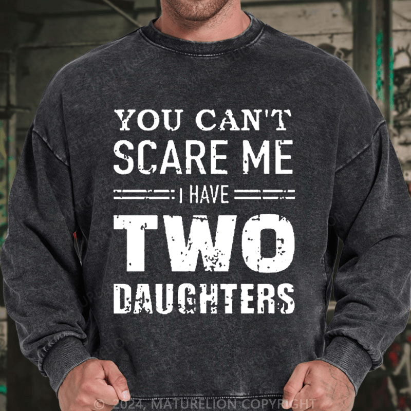 Maturelion Men's Sweatshirt You Can't Scare Me I Have Two Daughters Custom Washed Sweatshirt