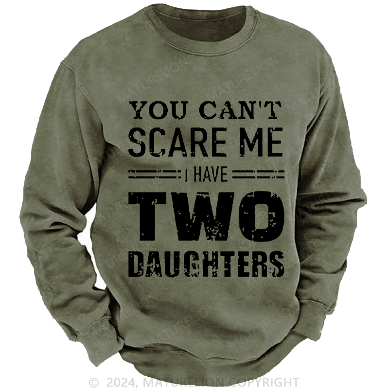 Maturelion Men's Sweatshirt You Can't Scare Me I Have Two Daughters Custom Washed Sweatshirt