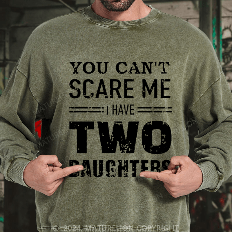 Maturelion Men's Sweatshirt You Can't Scare Me I Have Two Daughters Custom Washed Sweatshirt