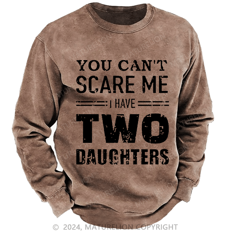 Maturelion Men's Sweatshirt You Can't Scare Me I Have Two Daughters Custom Washed Sweatshirt