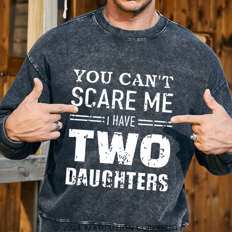 Maturelion Men's Sweatshirt You Can't Scare Me I Have Two Daughters Custom Washed Sweatshirt