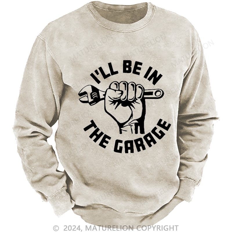 Maturelion Men's Sweatshirt I'll Be In The Garage Custom Washed Sweatshirt
