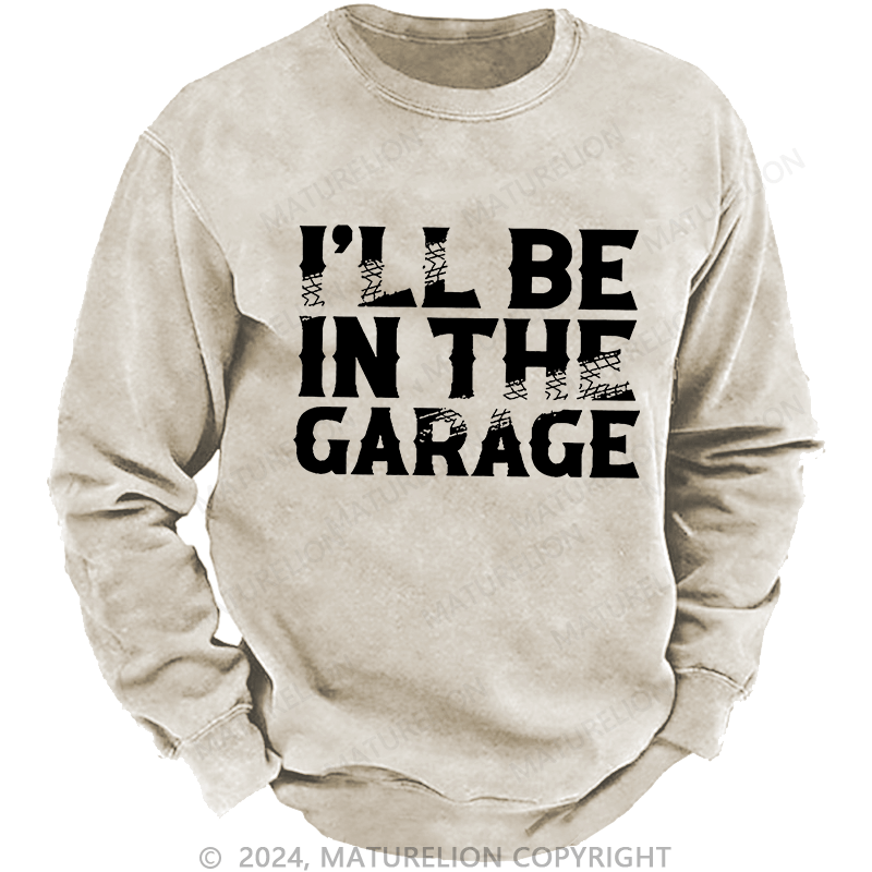 Maturelion Men's Sweatshirt I'll Be In The Garage Custom Washed Sweatshirt